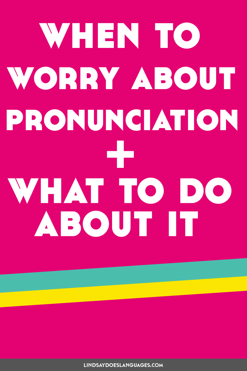 when-to-worry-about-pronunciation-when-learning-a-language-what-to